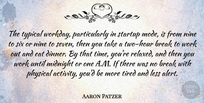 Aaron Patzer Quote About Break, Eat, Less, Midnight, Nine: The Typical Workday Particularly In...