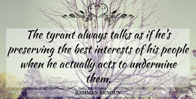 Ramman Kenoun Quote About Acts, American Businessman, Best, Interests, People: The Tyrant Always Talks As...
