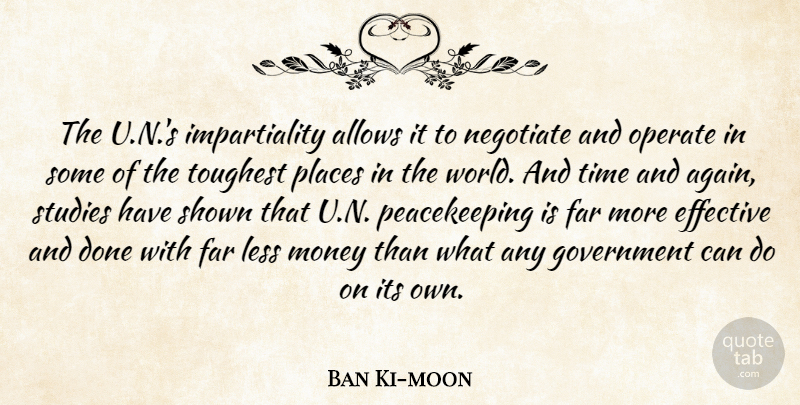 Ban Ki-moon Quote About Effective, Far, Government, Less, Money: The U N S Impartiality...