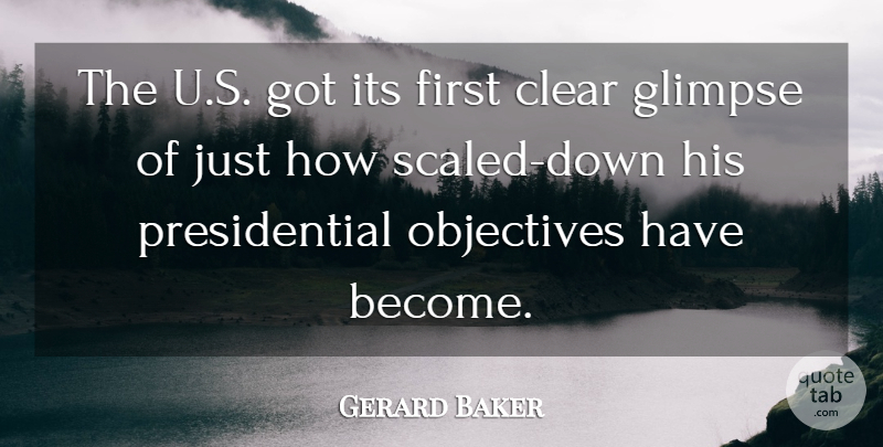 Gerard Baker Quote About Clear, Glimpse, Objectives: The U S Got Its...