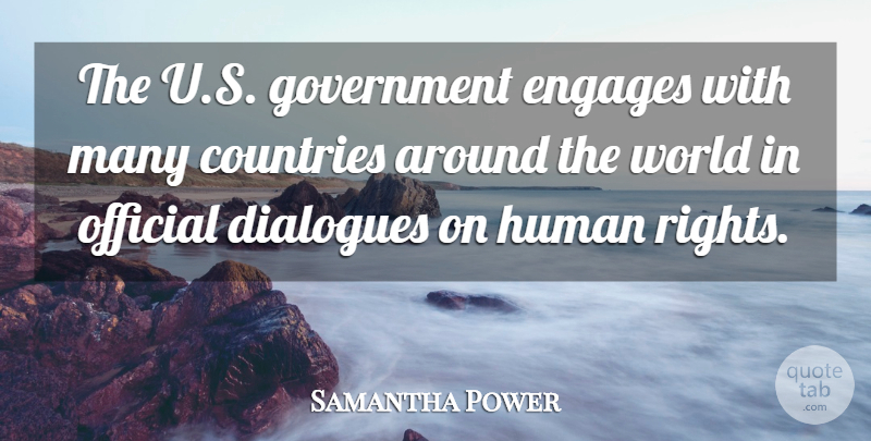 Samantha Power Quote About Countries, Dialogues, Government, Human: The U S Government Engages...