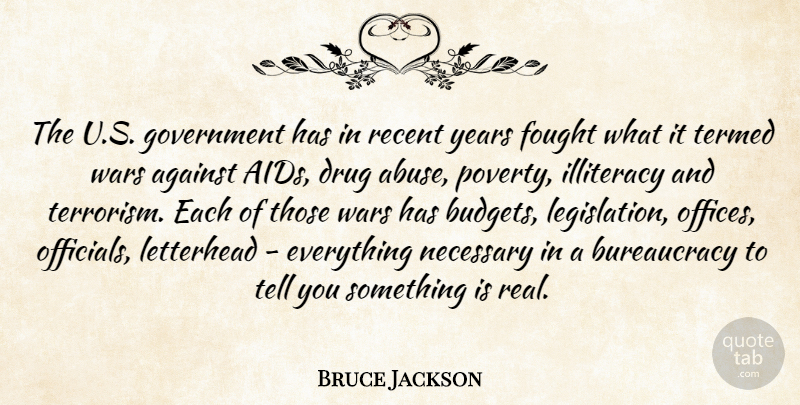 Bruce Jackson Quote About Against, Fought, Government, Illiteracy, Necessary: The U S Government Has...