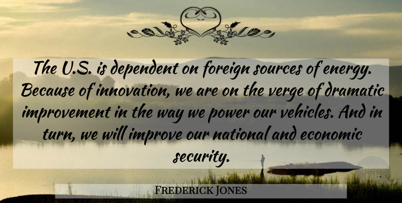 Frederick Jones Quote About Dependent, Dramatic, Economic, Foreign, Improvement: The U S Is Dependent...