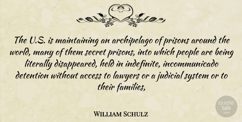 William Schulz Quote About Access, Detention, Held, Judicial, Lawyers: The U S Is Maintaining...