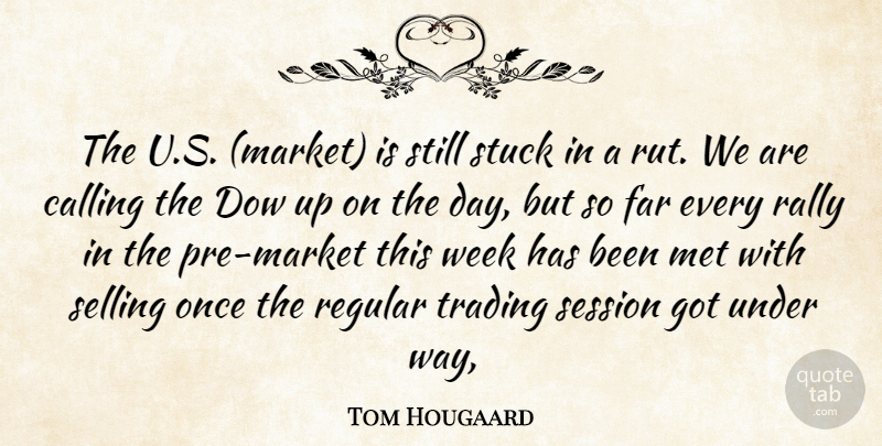 Tom Hougaard Quote About Calling, Far, Met, Rally, Regular: The U S Market Is...