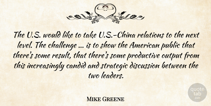 Mike Greene Quote About Candid, Challenge, Discussion, Next, Output: The U S Would Like...
