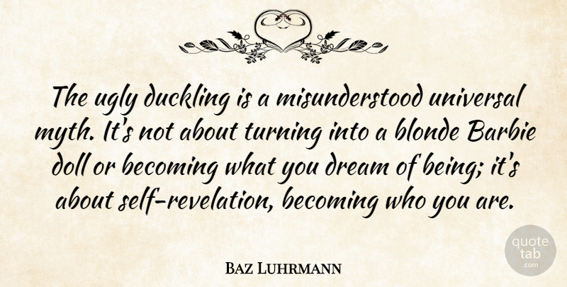 Baz Luhrmann Quote About Dream, Ugly Duckling, Barbie Dolls: The Ugly Duckling Is A...