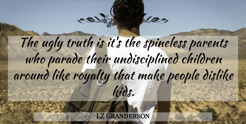 LZ Granderson Quote About Children, Dislike, Parade, People, Royalty: The Ugly Truth Is Its...