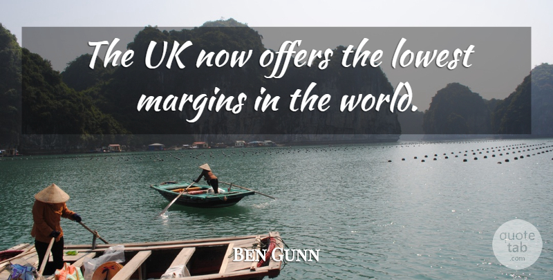 Ben Gunn Quote About Lowest, Margins, Offers, Uk: The Uk Now Offers The...