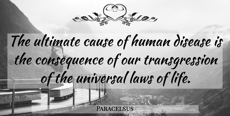 Paracelsus Quote About Law, Disease, Causes: The Ultimate Cause Of Human...