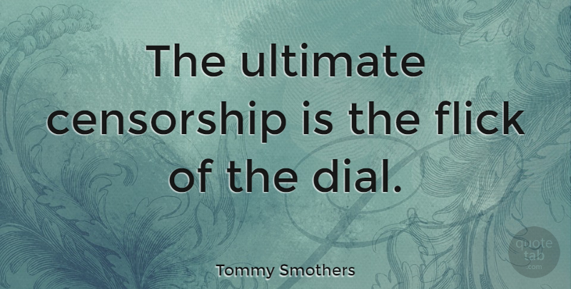 Tommy Smothers Quote About Censorship, Ultimate: The Ultimate Censorship Is The...