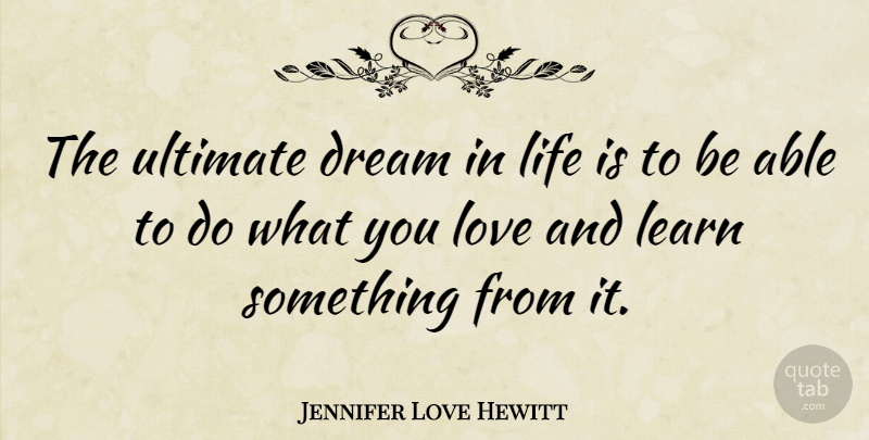 Jennifer Love Hewitt Quote About Dream, Able, Life Is: The Ultimate Dream In Life...