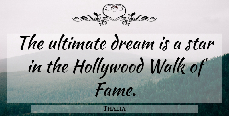 Thalia Quote About Hollywood, Star, Ultimate: The Ultimate Dream Is A...