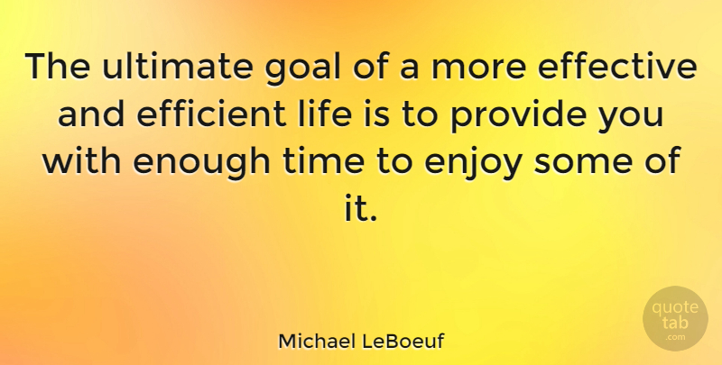 Michael LeBoeuf Quote About Goal, Enough Time, Life Is: The Ultimate Goal Of A...