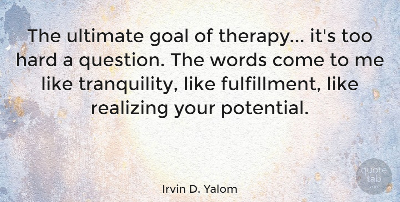 Irvin D. Yalom Quote About Hard, Realizing, Ultimate: The Ultimate Goal Of Therapy...