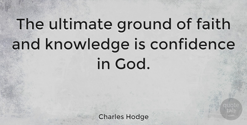 Charles Hodge Quote About Confidence In God, Ultimate: The Ultimate Ground Of Faith...
