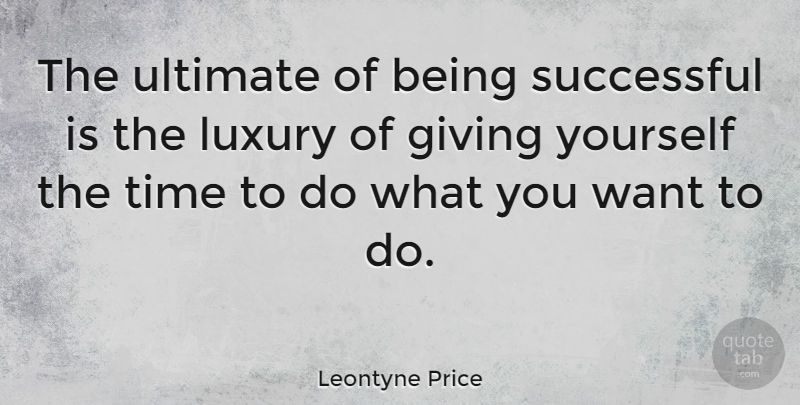 Leontyne Price Quote About Success, Luxury, Giving: The Ultimate Of Being Successful...