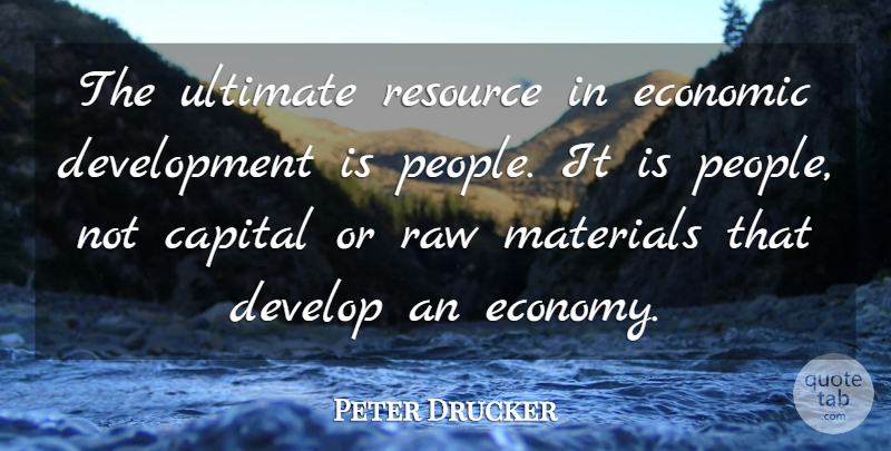 Peter Drucker Quote About People, Raw Materials, Development: The Ultimate Resource In Economic...