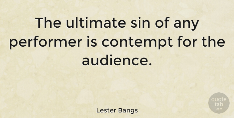 Lester Bangs Quote About Reality, Sin, Contempt: The Ultimate Sin Of Any...