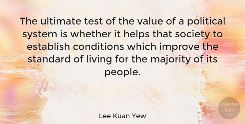 Lee Kuan Yew Quote About Conditions, Establish, Helps, Improve, Living: The Ultimate Test Of The...