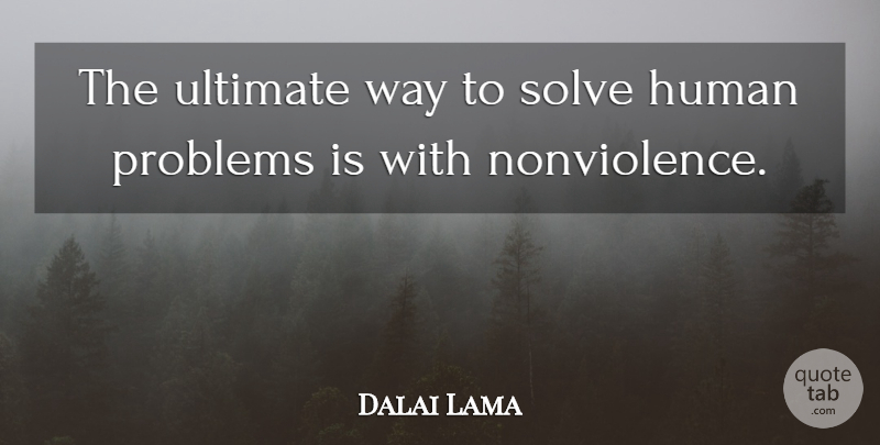 Dalai Lama Quote About Way, Problem, Solve: The Ultimate Way To Solve...