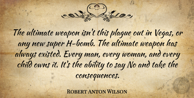 Robert Anton Wilson Quote About Children, Men, Vegas: The Ultimate Weapon Isnt This...