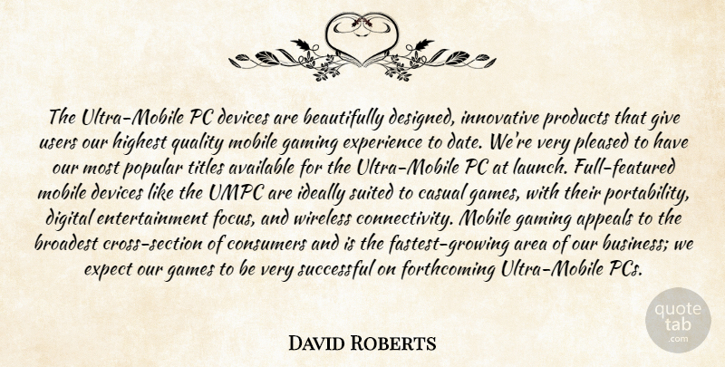 David Roberts Quote About Appeals, Area, Available, Casual, Consumers: The Ultra Mobile Pc Devices...