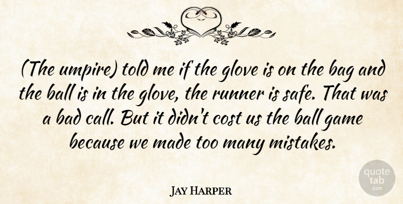 Jay Harper Quote About Bad, Bag, Ball, Cost, Game: The Umpire Told Me If...