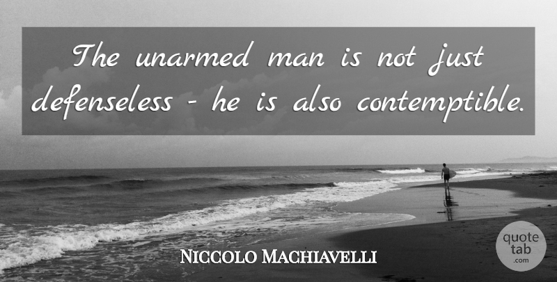 Niccolo Machiavelli Quote About Men, Second Amendment, Defenseless: The Unarmed Man Is Not...