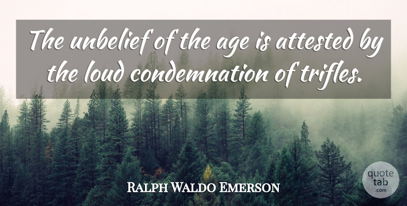 Ralph Waldo Emerson Quote About Age, Condemnation, Loud: The Unbelief Of The Age...