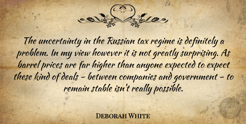 Deborah White Quote About Anyone, Barrel, Companies, Deals, Definitely: The Uncertainty In The Russian...