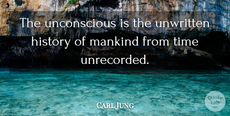 Carl Jung Quote About Mankind, Unconscious, Unwritten: The Unconscious Is The Unwritten...