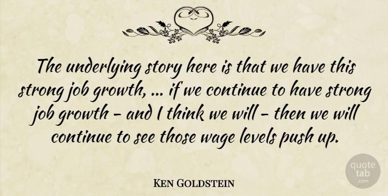 Ken Goldstein Quote About Continue, Growth, Job, Levels, Push: The Underlying Story Here Is...