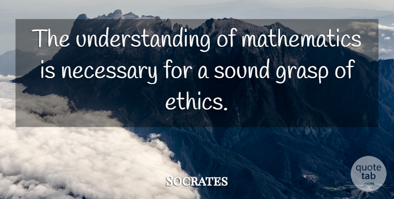 Socrates Quote About Understanding, Sound, Ethics: The Understanding Of Mathematics Is...