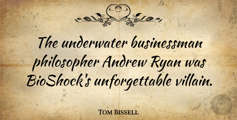 Tom Bissell Quote About Ryan: The Underwater Businessman Philosopher Andrew...