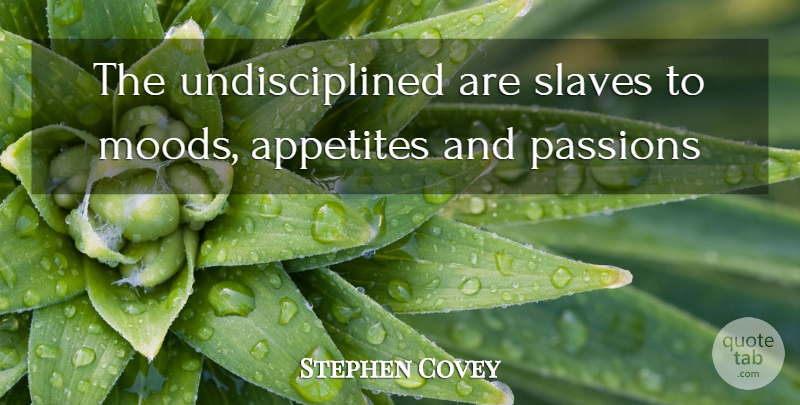 Stephen Covey Quote About Freedom, Passion, Empowerment: The Undisciplined Are Slaves To...