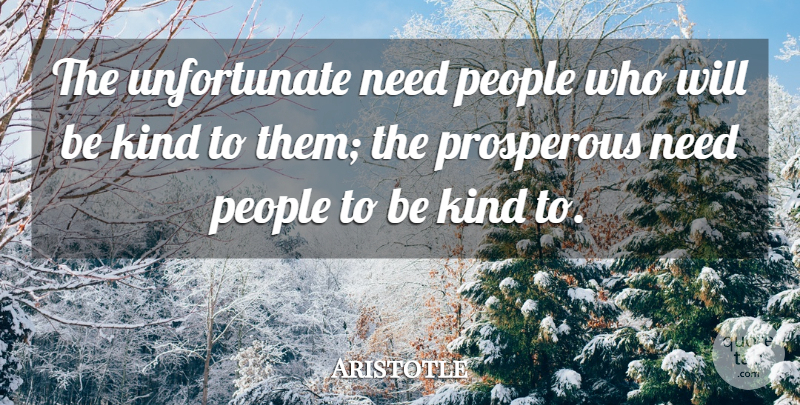 Aristotle Quote About People, Be Kind, Needs: The Unfortunate Need People Who...