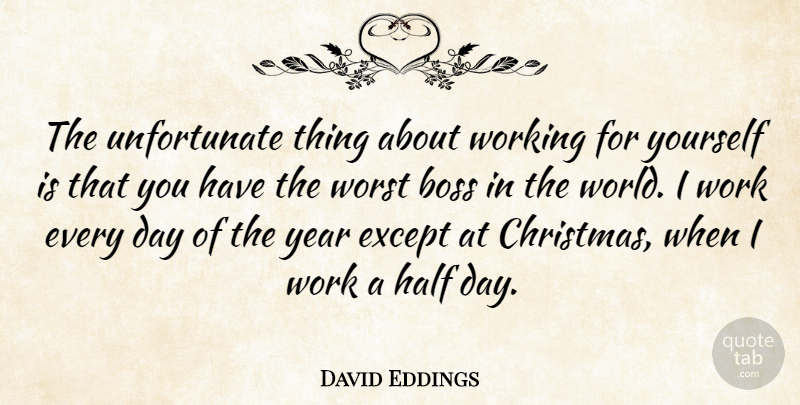 David Eddings Quote About Christmas, Unfortunate Things, Years: The Unfortunate Thing About Working...