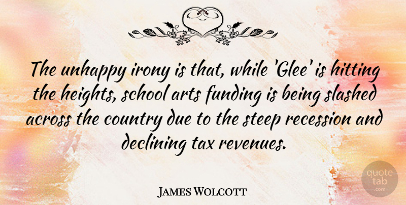 James Wolcott Quote About Country, Art, School: The Unhappy Irony Is That...