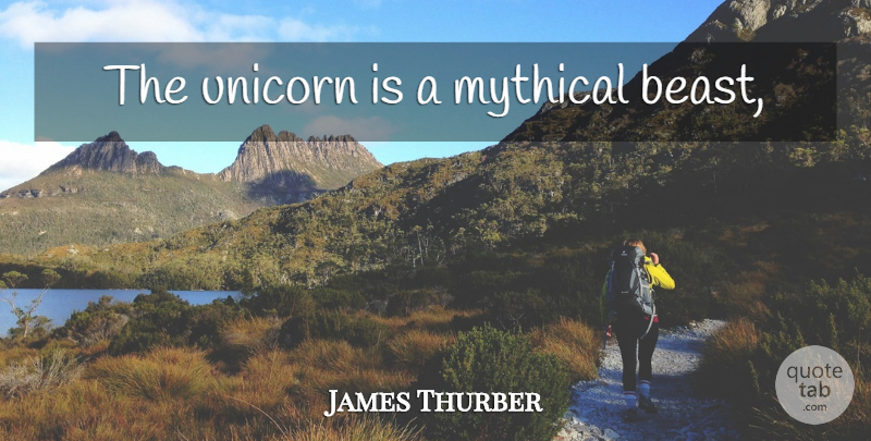 James Thurber Quote About Mythical Beasts, Unicorn, Beast: The Unicorn Is A Mythical...