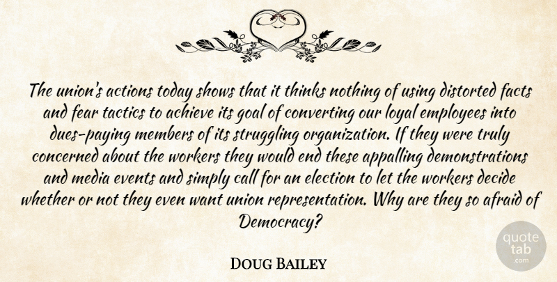 Doug Bailey Quote About Achieve, Actions, Afraid, Appalling, Call: The Unions Actions Today Shows...