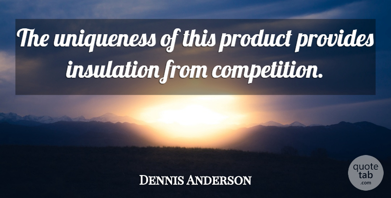Dennis Anderson Quote About Product, Provides, Uniqueness: The Uniqueness Of This Product...