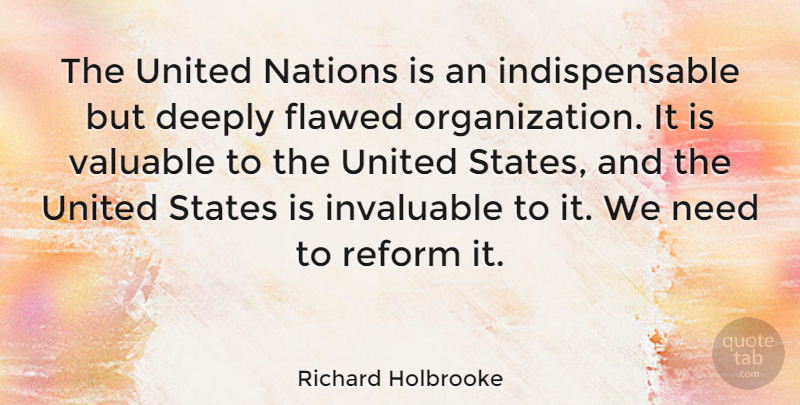 Richard Holbrooke Quote About Organization, Needs, United States: The United Nations Is An...