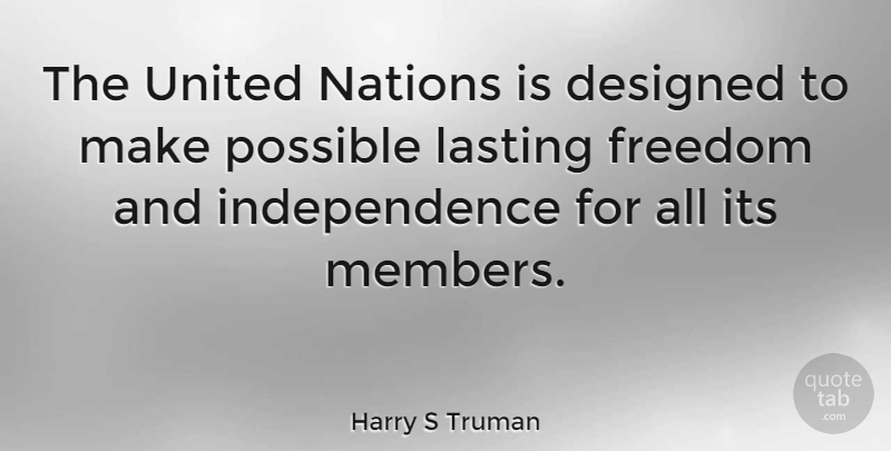 Harry S Truman Quote About Freedom, Independence, Lasting Love: The United Nations Is Designed...