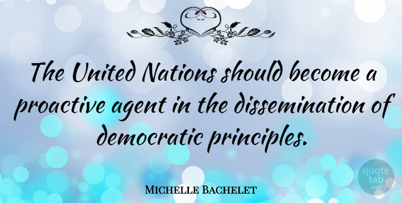 Michelle Bachelet Quote About Agents, Principles, Proactive: The United Nations Should Become...