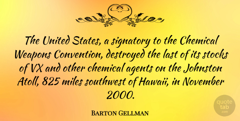 Barton Gellman Quote About Agents, Chemical, Destroyed, Miles, November: The United States A Signatory...