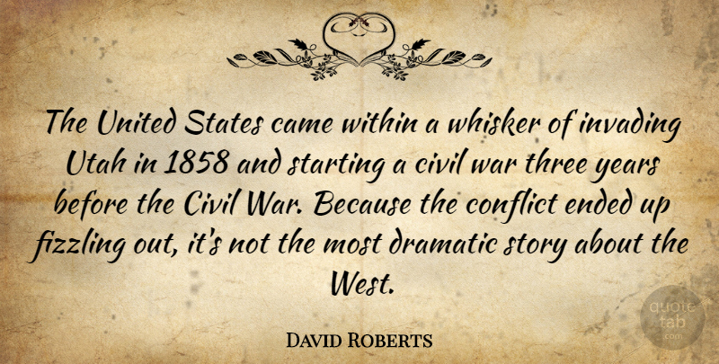 David Roberts Quote About Came, Civil, Dramatic, Ended, Invading: The United States Came Within...