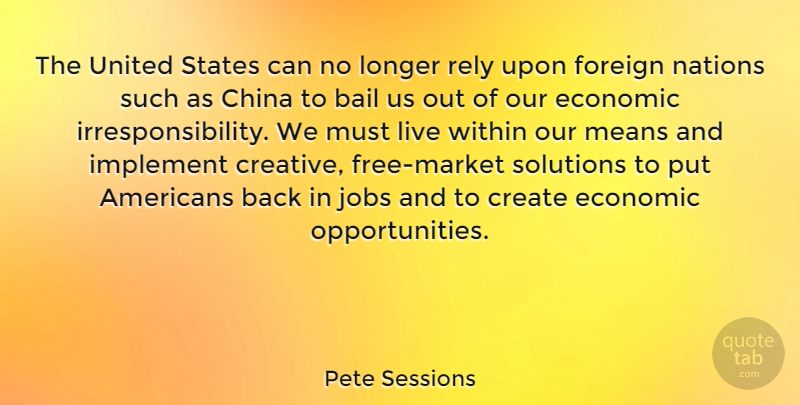 Pete Sessions Quote About Bail, China, Economic, Foreign, Implement: The United States Can No...