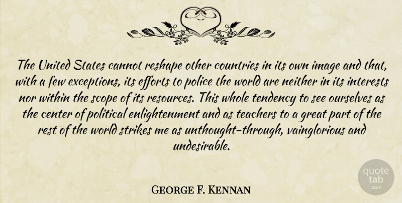 George F. Kennan Quote About Country, Teacher, America: The United States Cannot Reshape...