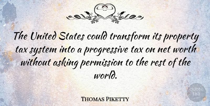 Thomas Piketty Quote About Asking, Net, Permission, Property, States: The United States Could Transform...